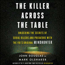 The Killer Across the Table: Unlocking the Secrets of Serial Killers and Predators with the Fbi's Original Mindhunter