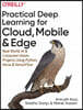 Practical Deep Learning for Cloud, Mobile, and Edge: Real-World AI & Computer-Vision Projects Using Python, Keras & Tensorflow