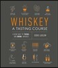 Whiskey: A Tasting Course: A New Way to Think-And Drink-Whiskey