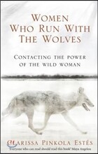 Women Who Run With The Wolves: Contacting the Power of the Wild Woman