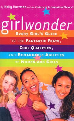 Girlwonder: Every Girl&#39;s Guide to the Fantastic Feats, Cool Qualities, and Remarkable Abilities of Women and Girls