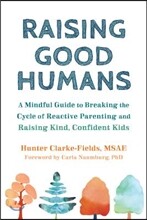Raising Good Humans: A Mindful Guide to Breaking the Cycle of Reactive Parenting and Raising Kind, Confident Kids