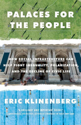 Palaces for the People: How Social Infrastructure Can Help Fight Inequality, Polarization, and the Decline of Civic Life