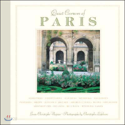 Quiet Corners of Paris: Cloisters, Courtyards, Gardens, Museums, Galleries, Passages, Shops, Historic Houses, Architectural Ruins, Churches, A