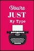 You're Just My Type: Punny Valentine's Day Secretary Typist Gift: This Is a Blank, Lined Journal That Makes a Perfect Valentine's Day Gift