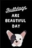 Bulldogs Are Beautiful Day: This Is a Blank, Lined Journal That Makes a Perfect Bulldog Lover's Gift for Men or Women. It's 6x9 with 120 Pages, a
