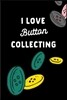 I Love Button Collecting: Hobby Gift: This Is a Blank, Lined Journal That Makes a Perfect Button Lover's Gift for Men or Women. It's 6x9 with 12