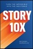 Story 10x: Turn the Impossible Into the Inevitable