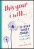 This Year I Will...: A 52-Week Guided Journal to Achieve Your Goals