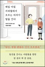 매일 아침 지하철에서 모르는 여자가 말을 건다
