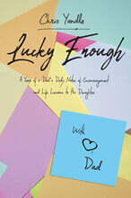 Lucky Enough: A Year of a Dad's Daily Notes of Encouragement and Life Lessons to His Daughter