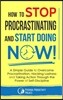 How to Stop Procrastinating and Start Doing Now!: A Simple Guide to Overcome Procrastination, Hacking Laziness and Taking Action Through the Power of