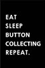 Eat Sleep Button Collecting Repeat: Blank Lined 6x9 Button Collecting Passion and Hobby Journal/Notebooks as Gift for the Ones Who Eat, Sleep and Live