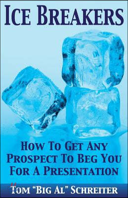 Ice Breakers: How To Get Any Prospect to Beg You for a Presentation