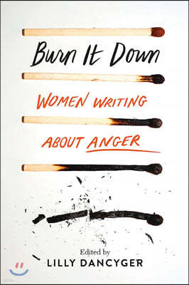 Burn It Down: Women Writing about Anger