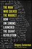 The Man Who Solved the Market: How Jim Simons Launched the Quant Revolution