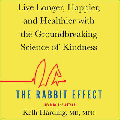 The Rabbit Effect: Live Longer, Happier, and Healthier with the Groundbreaking Science of Kindness