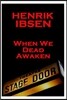 Henrik Ibsen - When We Dead Awaken: A Classic Play from the Father of Theatre