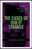 THE CASES OF VIOLET STRANGE - Complete Mystery Collection: Whodunit Classics: The Golden Slipper, The Second Bullet, An Intangible Clue, The Grotto Sp