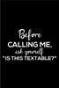 Before Calling Me, Ask Youself Is This Textable?: 6x9 Notebook, Ruled, Funny Office Work Notebook, Journal, Planner, Diary, Organizer, Work Humor for