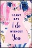 I Can't Say I Do Without You: Matron of Honor Gift Journal: This Is a Blank, Lined Journal That Makes a Perfect Bridesmaid Proposal Gift for Women.