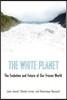 The White Planet: The Evolution and Future of Our Frozen World