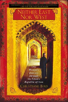 Neither East Nor West: One Woman&#39;s Journey Through the Islamic Republic of Iran