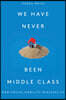 We Have Never Been Middle Class