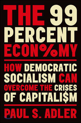 The 99 Percent Economy: How Democratic Socialism Can Overcome the Crises of Capitalism