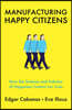 Manufacturing Happy Citizens: How the Science and Industry of Happiness Control Our Lives
