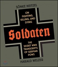 Soldaten: On Fighting, Killing, and Dying: The Secret WWII Transcripts of German POWs