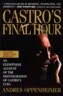 Castro's Final Hour: The Secret Story Behind the Coming Downfall of Communist Cuba