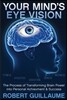Your Mind's Eye Vision: The Process of Transforming Brain Power Into Personal Achievement & Success