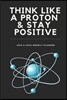 Think Like a Proton & Stay Positive Two Year Calendar Datebook to Plan the Days, Weeks & Months Ahead 2019 & 2020 Weekly Planner: Science Gift Book fo