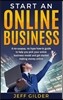 Start an Online Business: A No-Nonsense, No Hype How-To Guide to Help You Pick Your Online Business Model and Get Started Making Money Online
