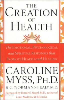 Creation of Health: The Emotional, Psychological and Spiritual Responses That Promote Health and