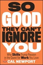 So Good They Can't Ignore You: Why Skills Trump Passion in the Quest for Work You Love