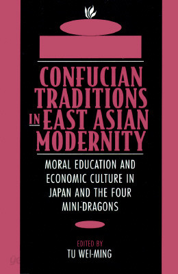 Confucian Traditions in East Asian Modernity: Moral Education and Economic Culture in Japan and the Four Mini-Dragons