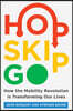 Hop, Skip, Go: How the Mobility Revolution Is Transforming Our Lives