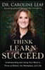 Think, Learn, Succeed: Understanding and Using Your Mind to Thrive at School, the Workplace, and Life