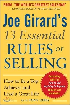 Joe Girard&#39;s 13 Essential Rules of Selling: How to Be a Top Achiever and Lead a Great Life