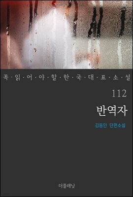반역자 - 꼭 읽어야 할 한국 대표 소설 112