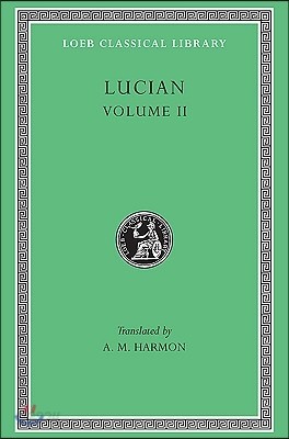 Lucian, Volume II: The Downward Journey or the Tyrant. Zeus Catechized. Zeus Rants. the Dream or the Cock. Prometheus. Icaromenippus or t