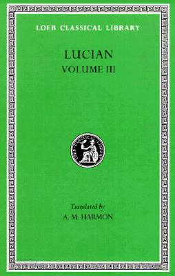 Lucian, Volume III: The Dead Come to Life or the Fisherman. the Double Indictment or Trials by Jury. on Sacrifices. the Ignorant Book Coll