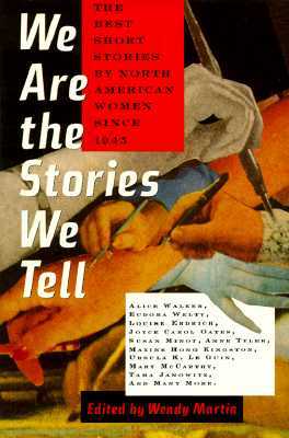 We Are the Stories We Tell: The Best Short Stories by American Women Since 1945