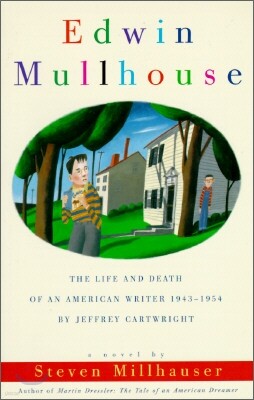 Edwin Mullhouse: The Life and Death of an American Writer 1943-1954 by Jeffrey Cartwright
