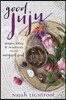 Good Juju: Mojos, Rites & Practices for the Magical Soul