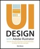UI Design with Adobe Illustrator: Discover the Ease and Power of Using Illustrator to Design Web Sites and Apps