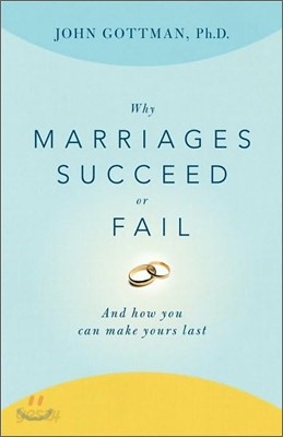 Why Marriages Succeed or Fail: And How You Can Make Yours Last