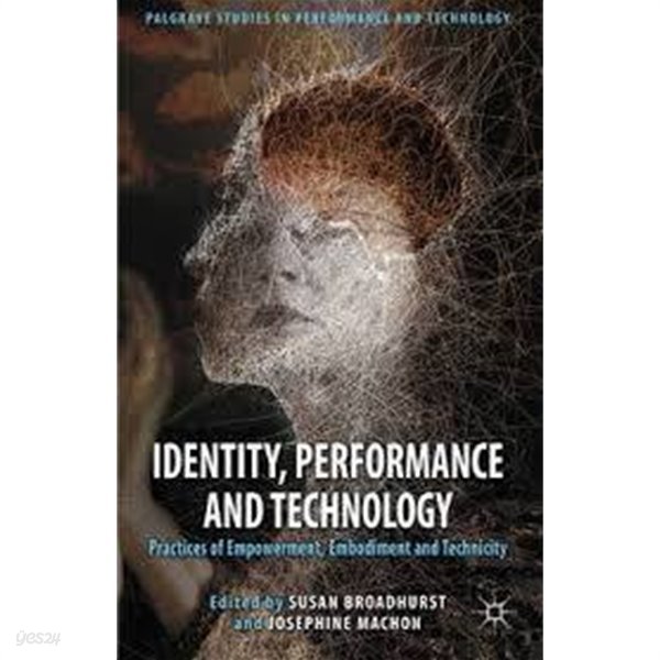 Identity, Performance and Technology : Practices of Empowerment, Embodiment and Technicity (Hardcover)